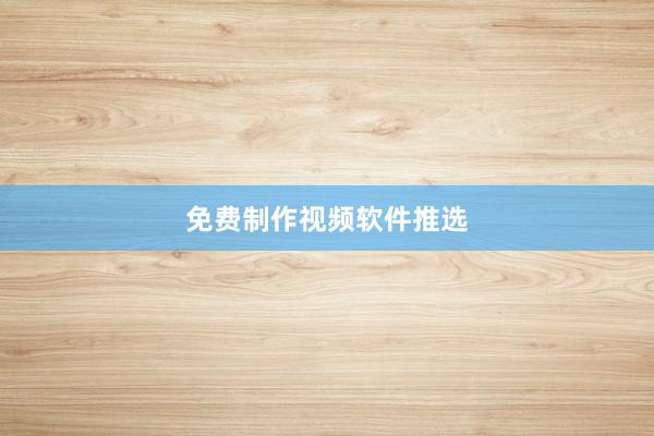 免费制作视频软件推选